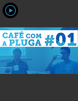Café com a Pluga #1 - Pluga