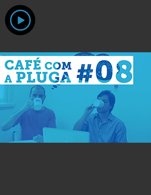 Café com a Pluga #8 - Pluga