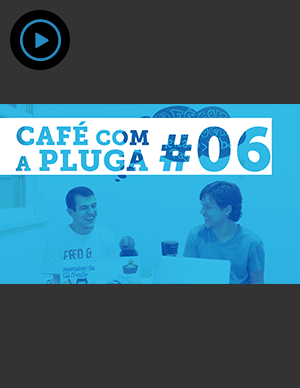 Café com a Pluga #6 - Pluga